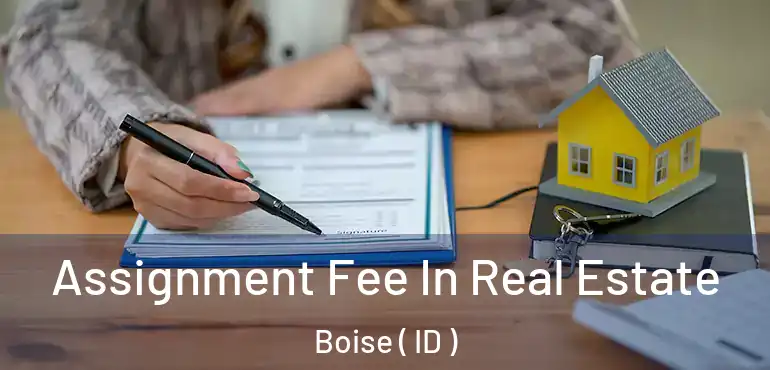  Assignment Fee In Real Estate Boise ( ID )