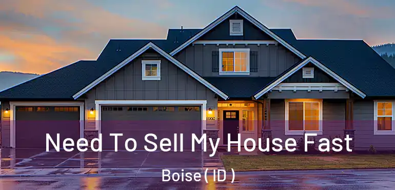  Need To Sell My House Fast Boise ( ID )