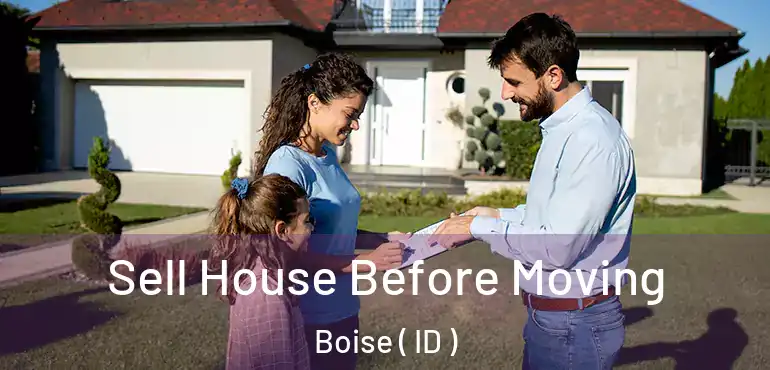  Sell House Before Moving Boise ( ID )