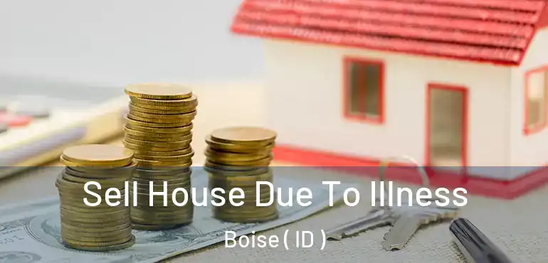  Sell House Due To Illness Boise ( ID )