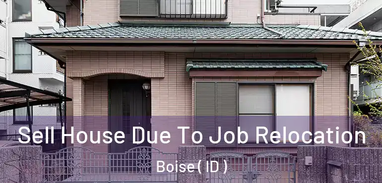  Sell House Due To Job Relocation Boise ( ID )