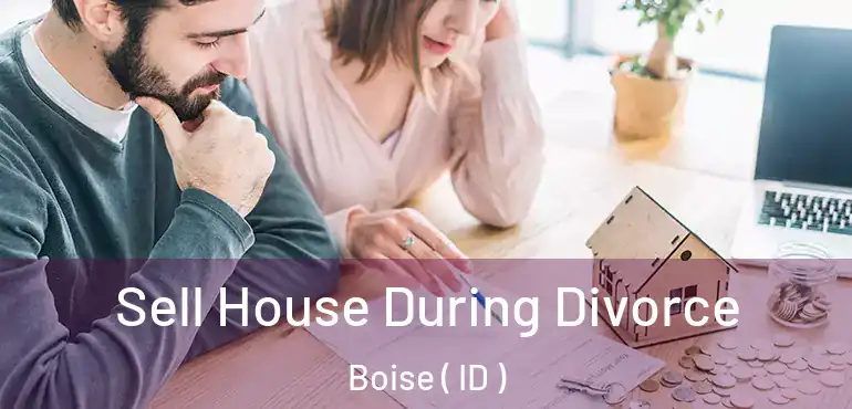  Sell House During Divorce Boise ( ID )
