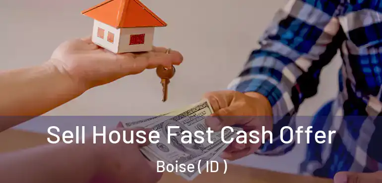  Sell House Fast Cash Offer Boise ( ID )