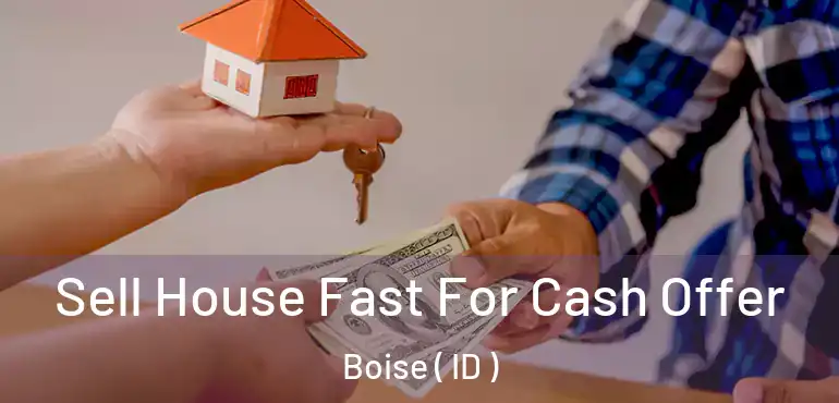  Sell House Fast For Cash Offer Boise ( ID )
