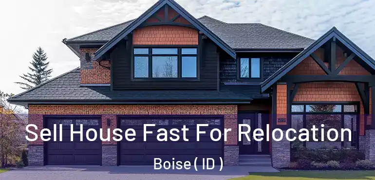  Sell House Fast For Relocation Boise ( ID )
