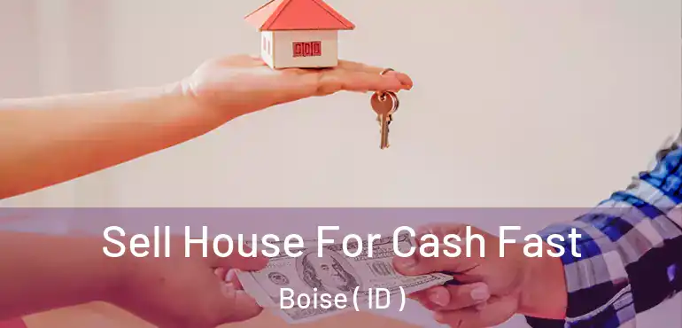  Sell House For Cash Fast Boise ( ID )