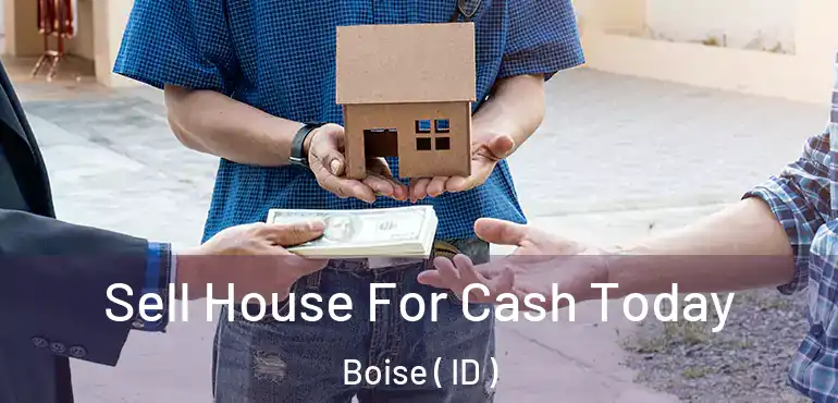  Sell House For Cash Today Boise ( ID )