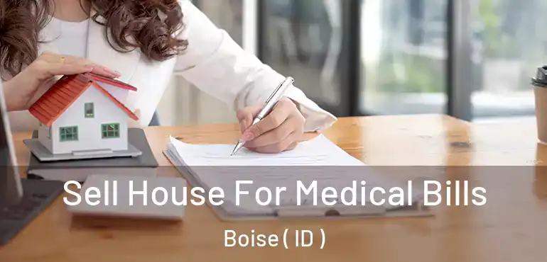  Sell House For Medical Bills Boise ( ID )
