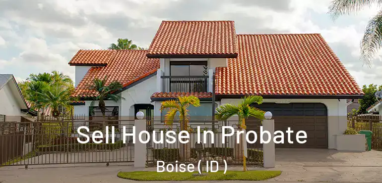  Sell House In Probate Boise ( ID )