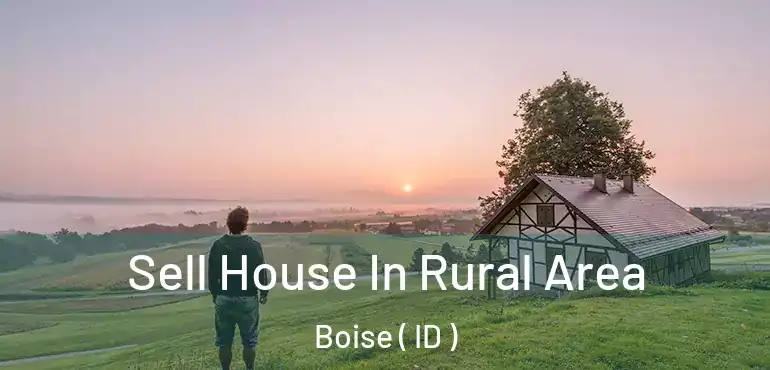  Sell House In Rural Area Boise ( ID )