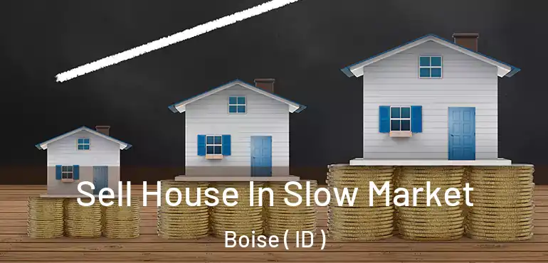  Sell House In Slow Market Boise ( ID )