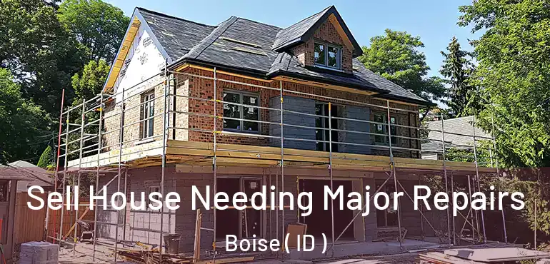  Sell House Needing Major Repairs Boise ( ID )