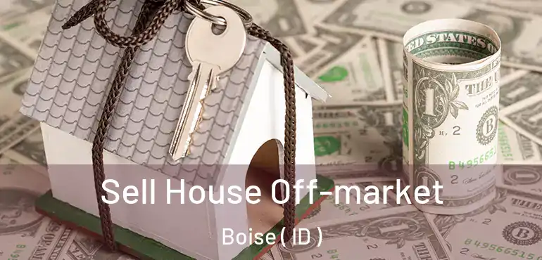  Sell House Off-market Boise ( ID )