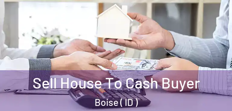  Sell House To Cash Buyer Boise ( ID )