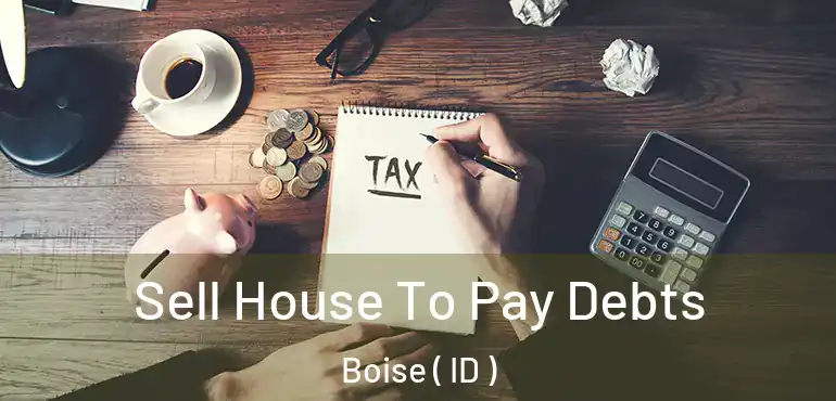  Sell House To Pay Debts Boise ( ID )