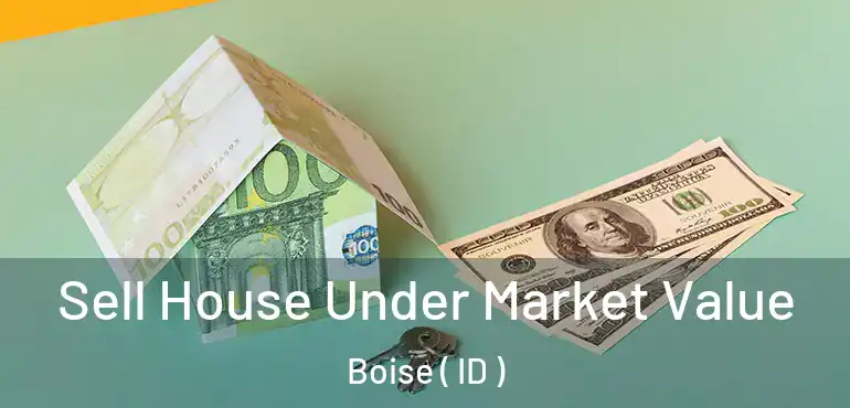  Sell House Under Market Value Boise ( ID )