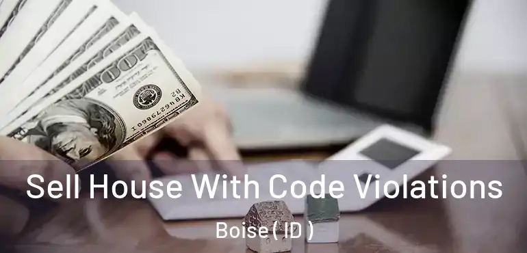  Sell House With Code Violations Boise ( ID )