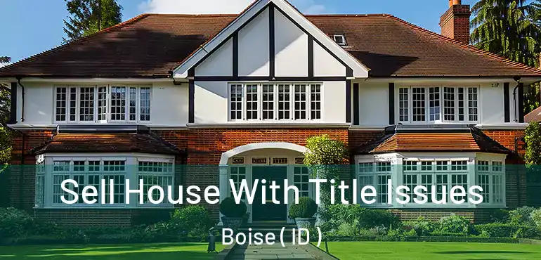  Sell House With Title Issues Boise ( ID )