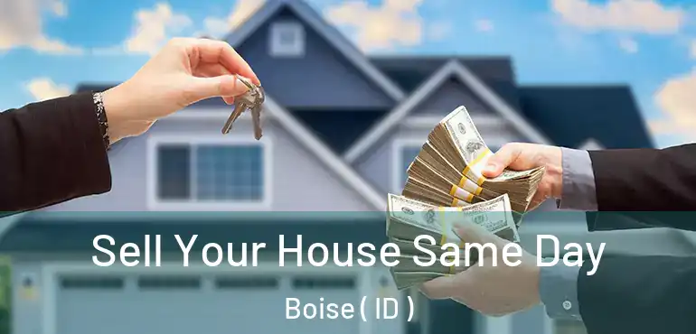  Sell Your House Same Day Boise ( ID )
