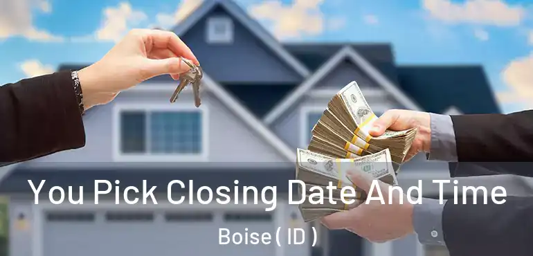  You Pick Closing Date And Time Boise ( ID )